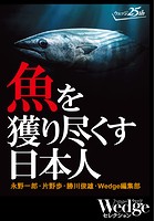 魚を獲り尽くす日本人 （Wedgeセレクション No.36）
