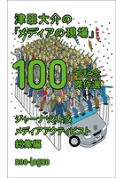 津田大介の「メディアの現場」100号記念傑作選